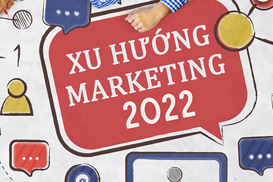 Một vài xu hướng Marketing rất đáng tham khảo trong 2022